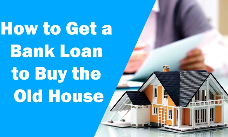 How to get a bank loan to buy the old house