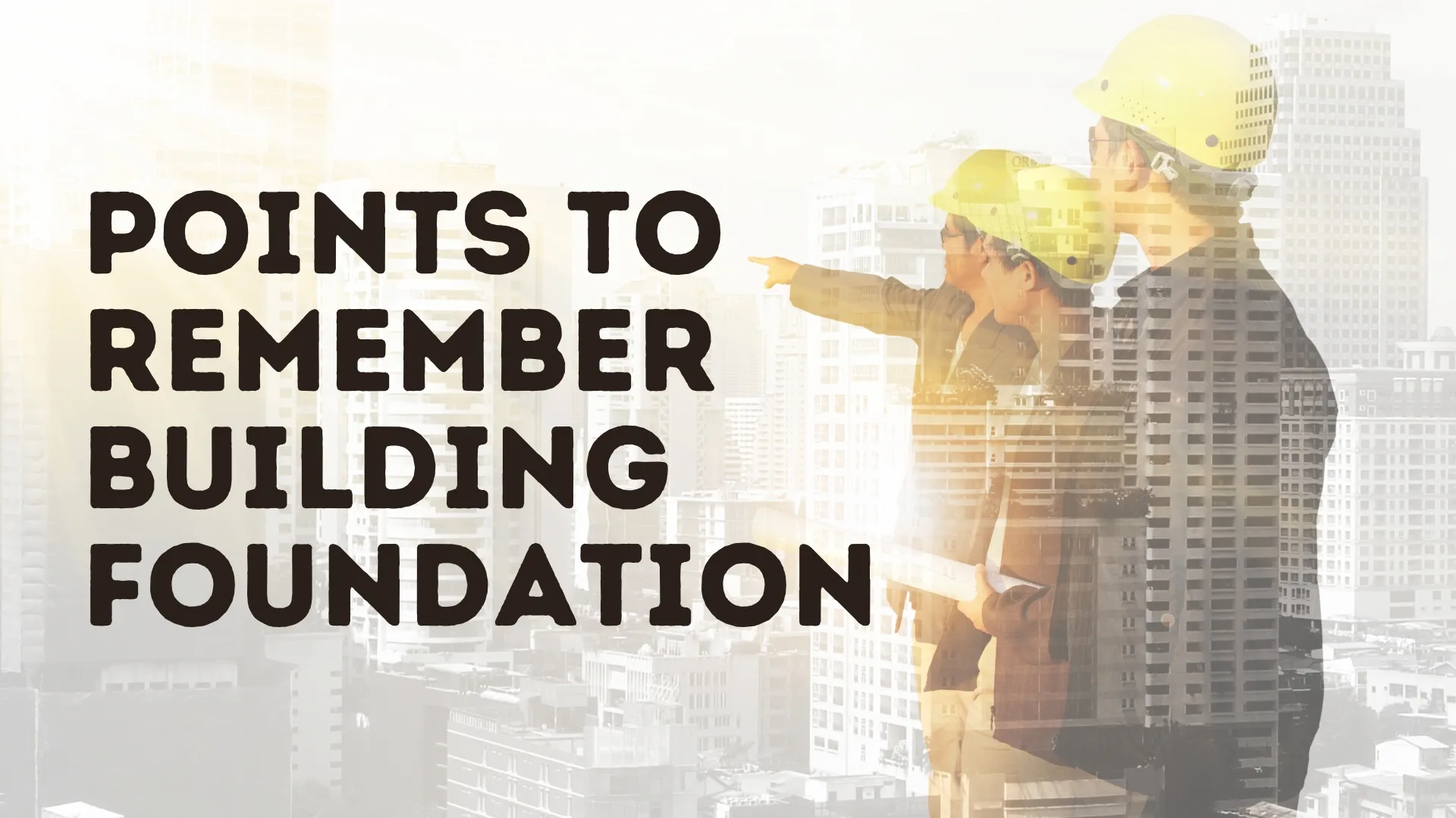 Points to Remember Building Foundation