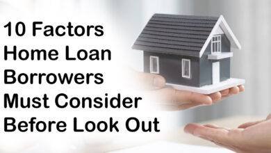 10 Factors Home Loan Borrowers Must Consider Before Look Out