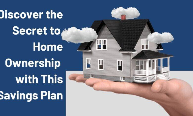 Discover the Secret to Home Ownership with This Savings Plan